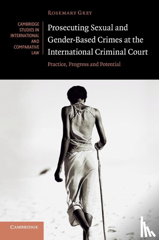 Grey, Rosemary (University of Sydney) - Prosecuting Sexual and Gender-Based Crimes at the International Criminal Court