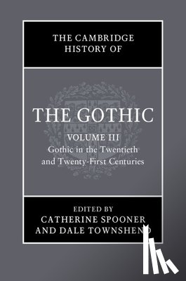  - The Cambridge History of the Gothic: Volume 3, Gothic in the Twentieth and Twenty-First Centuries
