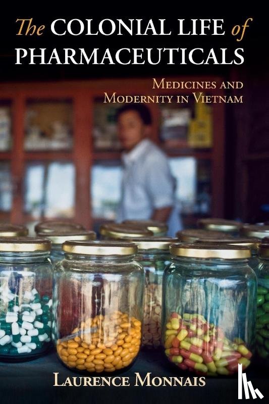 Monnais, Laurence - The Colonial Life of Pharmaceuticals