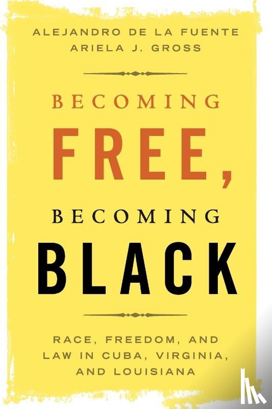 de la Fuente, Alejandro (Harvard University, Gross, Ariela J. (University of Southern California) - Becoming Free, Becoming Black