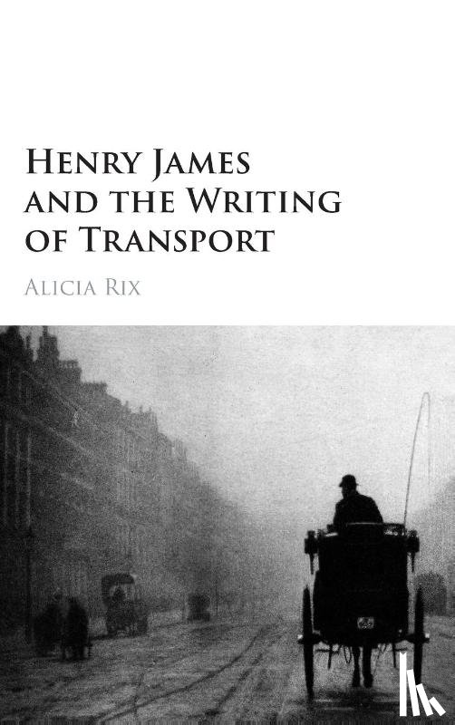 Rix, Alicia - Henry James and the Writing of Transport