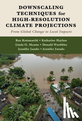 Kotamarthi, Rao (Argonne National Laboratory, Hayhoe, Katharine (Texas Tech University), Mearns, Linda O. (National Center for Atmospheric Research, Wuebbles, Donald (University of Illinois - Downscaling Techniques for High-Resolution Climate Projections