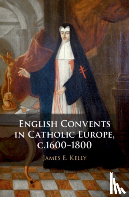 Kelly, James E. (University of Durham) - English Convents in Catholic Europe, c.1600–1800