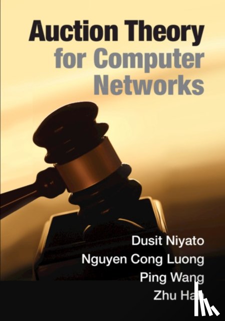 Niyato, Dusit (Nanyang Technological University, Singapore), Luong, Nguyen Cong, Wang, Ping (York University, Toronto), Han, Zhu (University of Houston) - Auction Theory for Computer Networks