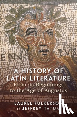Fulkerson, Laurel (Florida State University), Tatum, Jeffrey (Victoria University of Wellington) - A History of Latin Literature From its Beginnings to the Age of Augustus