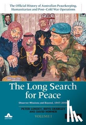 Londey, Peter, Crawley, Rhys, Horner, David (Australian National University - The Long Search for Peace: Volume 1, The Official History of Australian Peacekeeping, Humanitarian and Post-Cold War Operations