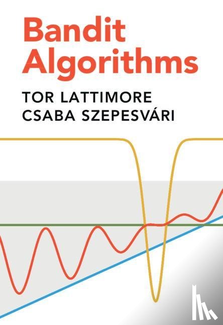 Lattimore, Tor (University of Alberta), Szepesvari, Csaba (University of Alberta) - Bandit Algorithms