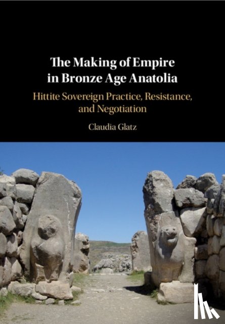 Glatz, Claudia (University of Glasgow) - The Making of Empire in Bronze Age Anatolia