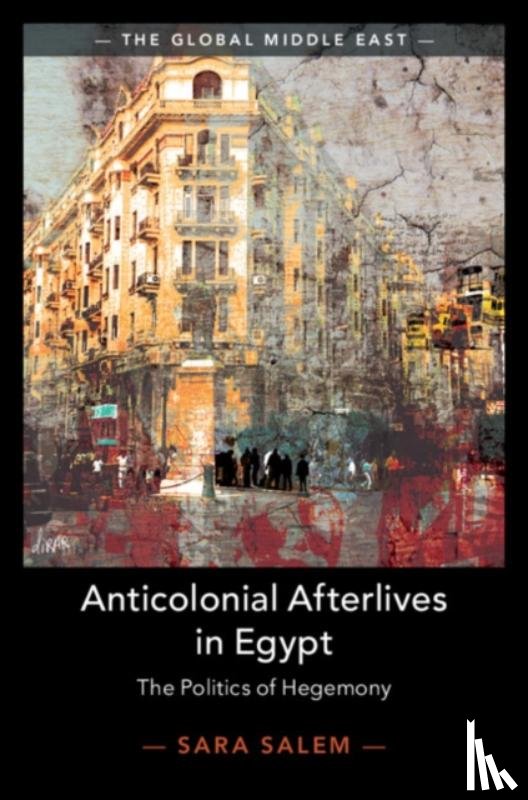 Sara (London School of Economics and Political Science) Salem - Anticolonial Afterlives in Egypt