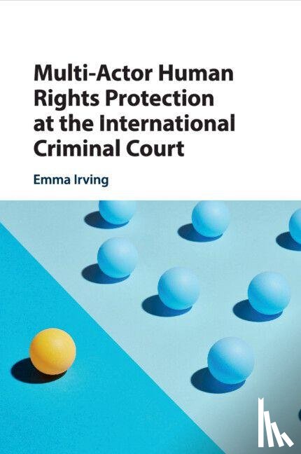 Irving, Emma (Universiteit Leiden) - Multi-Actor Human Rights Protection at the International Criminal Court