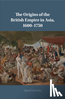Veevers, David (Queen Mary University of London) - The Origins of the British Empire in Asia, 1600–1750