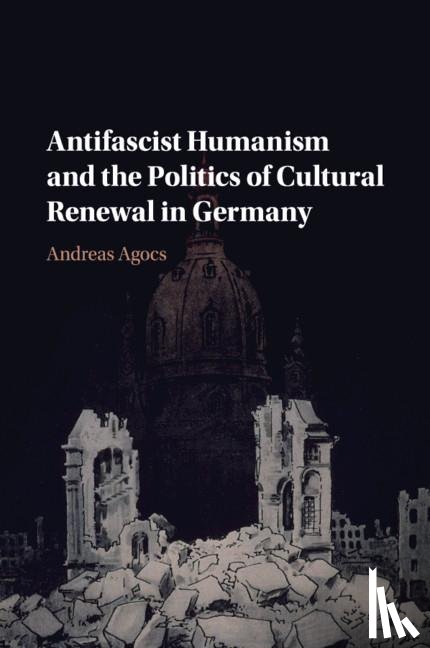 Agocs, Andreas (University of the Pacific - Antifascist Humanism and the Politics of Cultural Renewal in Germany
