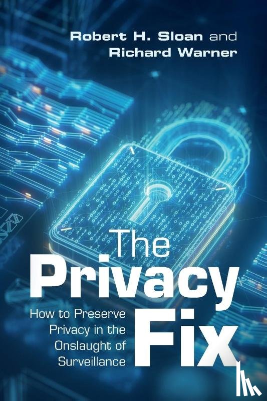Sloan, Robert H., Warner, Richard (Chicago-Kent College of Law) - The Privacy Fix