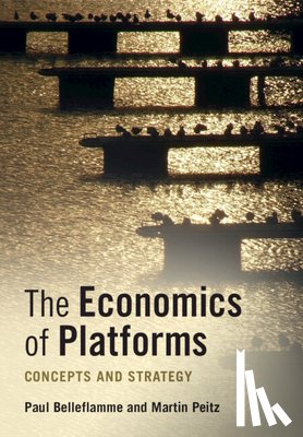 Belleflamme, Paul (Universite Catholique de Louvain, Belgium), Peitz, Martin (Universitat Mannheim, Germany) - The Economics of Platforms