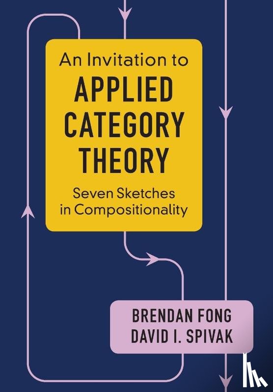 Fong, Brendan (Massachusetts Institute of Technology), Spivak, David I. (Massachusetts Institute of Technology) - An Invitation to Applied Category Theory