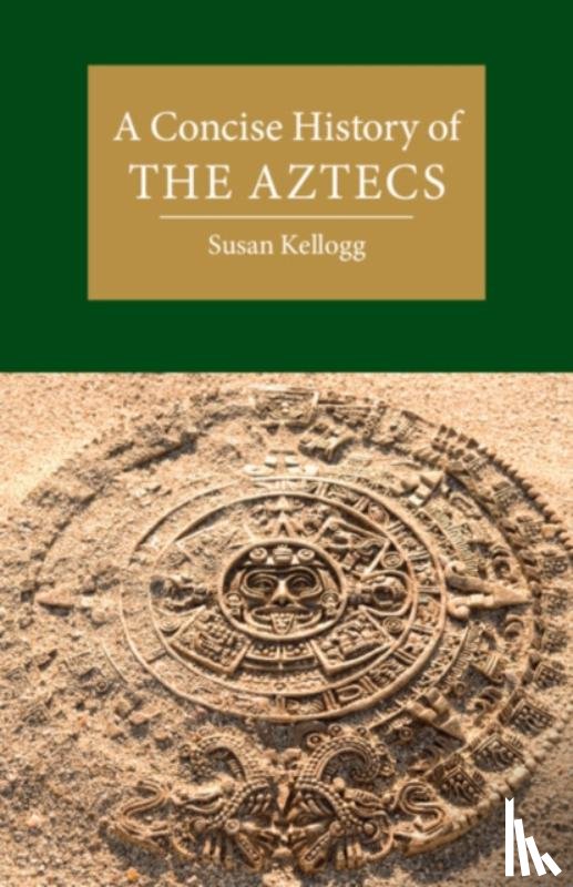 Kellogg, Susan (University of Houston) - A Concise History of the Aztecs