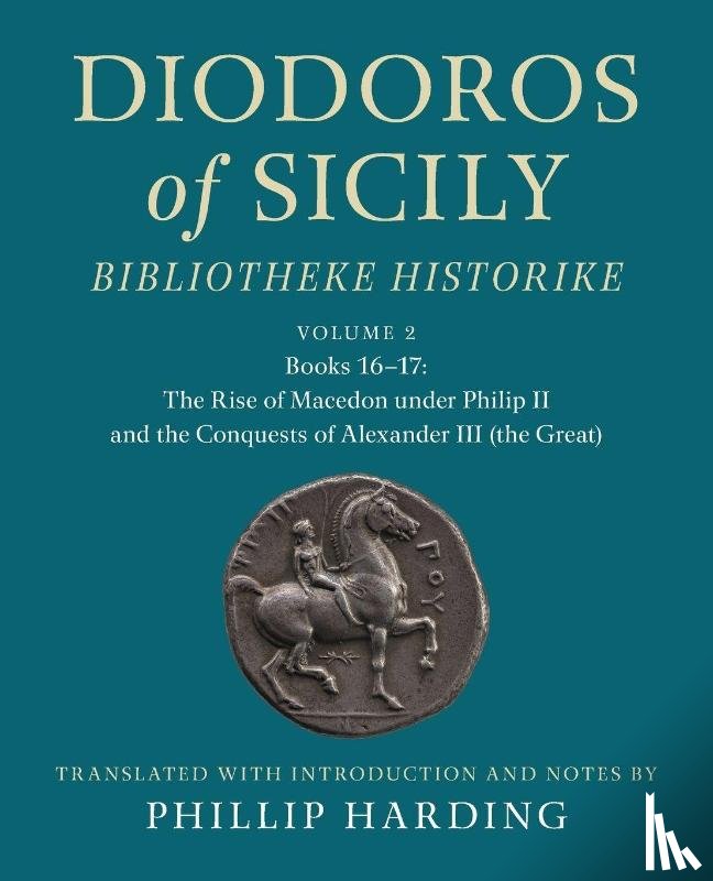 - Diodoros of Sicily: Bibliotheke Historike: Volume 2, Books 16-17: The Rise of Macedon under Philip II and the Conquests of Alexander III (the Great)