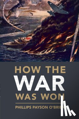 O'Brien, Phillips Payson (University of Glasgow) - How the War Was Won