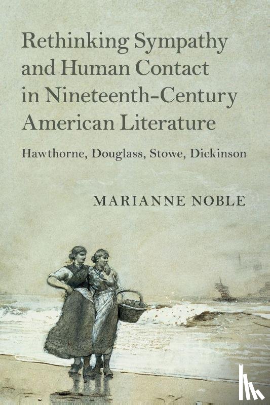 Noble, Marianne (American University - Rethinking Sympathy and Human Contact in Nineteenth-Century American Literature