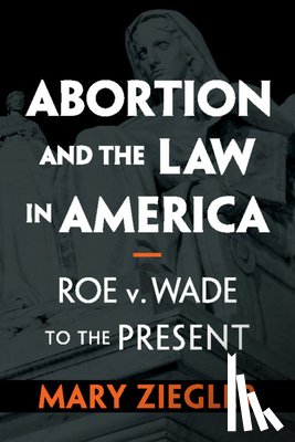 Ziegler, Mary (Florida State University) - Abortion and the Law in America