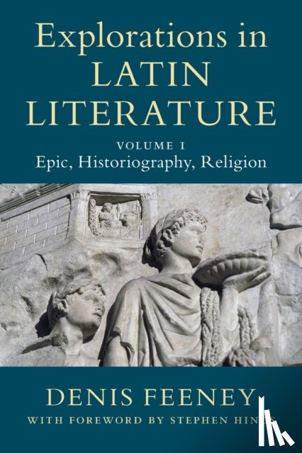 Feeney, Denis (Princeton University - Explorations in Latin Literature: Volume 1, Epic, Historiography, Religion