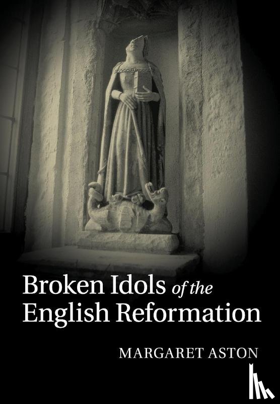 Aston, Margaret - Broken Idols of the English Reformation
