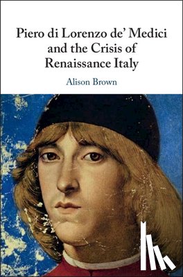 Brown, Alison (Royal Holloway - Piero di Lorenzo de' Medici and the Crisis of Renaissance Italy