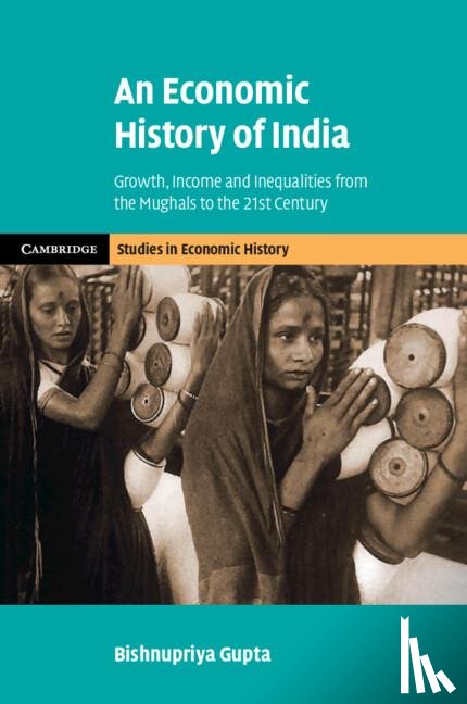 Gupta, Bishnupriya (University of Warwick) - An Economic History of India