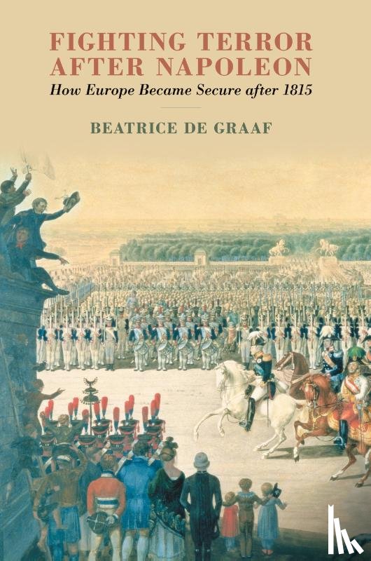 de Graaf, Beatrice (Universiteit Utrecht - Fighting Terror after Napoleon