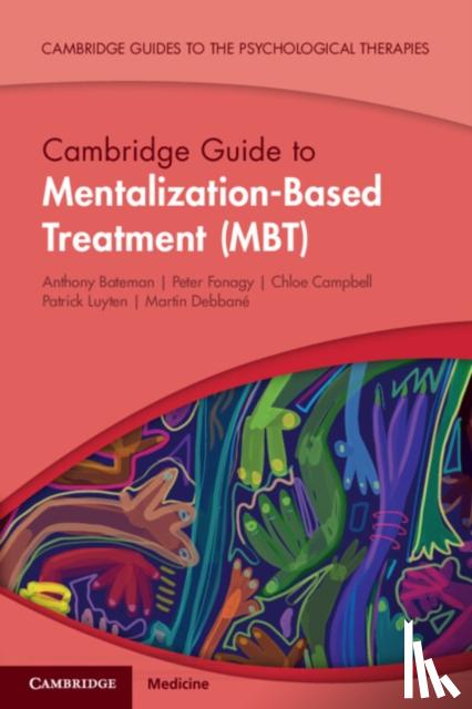 Bateman, Anthony (Anna Freud National Centre for Children and Families, London), Fonagy, Peter (University College London), Campbell, Chloe (University College London), Luyten, Patrick (University College London) - Cambridge Guide to Mentalization-Based Treatment (MBT)