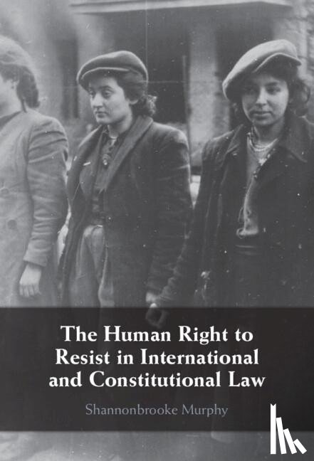 Murphy, Shannonbrooke (St Thomas University) - The Human Right to Resist in International and Constitutional Law