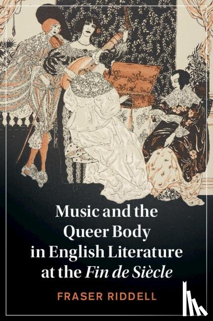 Riddell, Fraser (University of Durham) - Music and the Queer Body in English Literature at the Fin de Si?cle