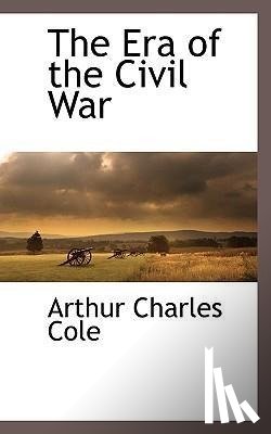Cole, Arthur Charles - The Era of the Civil War