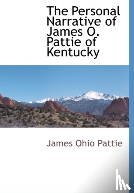 Pattie, James Ohio - The Personal Narrative of James O. Pattie of Kentucky