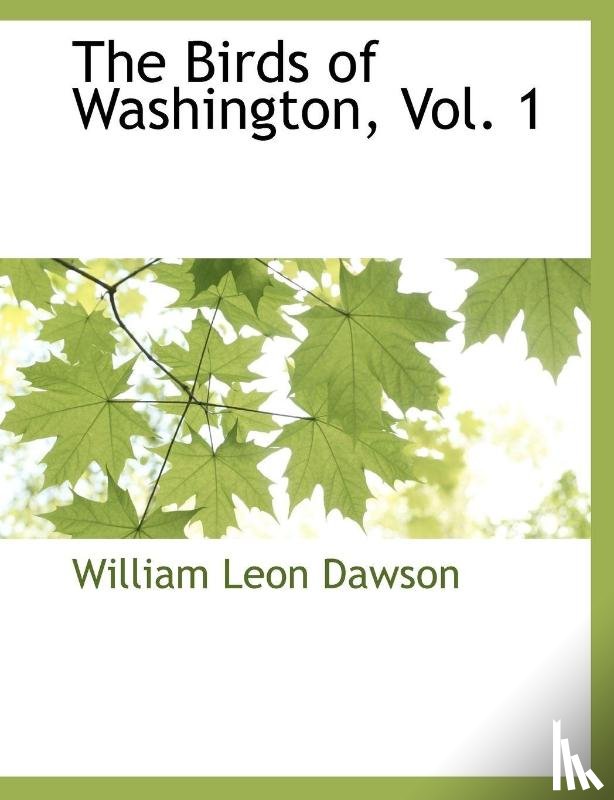 Dawson, William Leon - The Birds of Washington, Vol. 1
