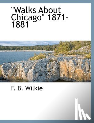 Wilkie, F B - Walks about Chicago 1871-1881