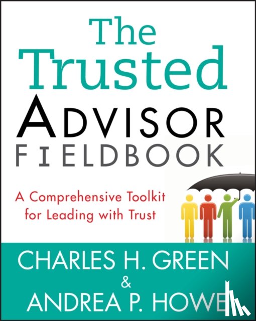 Green, Charles H. (University of Melbourne), Howe, Andrea P. - The Trusted Advisor Fieldbook