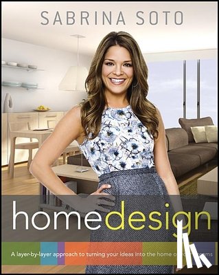Soto, Sabrina - Sabrina Soto Home Design: A Layer-By-Layer Approach to Turning Your Ideas Into the Home of Your Dreams