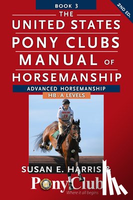 Harris, Susan E. - The United States Pony Clubs Manual of Horsemanship: Book 3: Advanced Horsemanship Hb - A Levels
