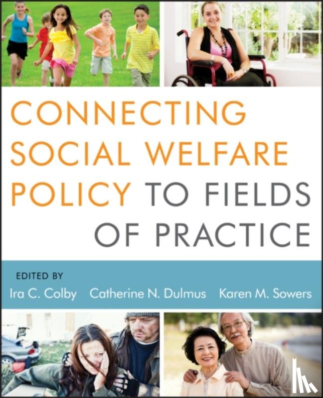 Colby, Ira C. (University of Houston), Dulmus, Catherine N. (SUNY Buffalo, NY), Sowers, Karen M. (University of Tennessee, Editors) - Connecting Social Welfare Policy to Fields of Practice