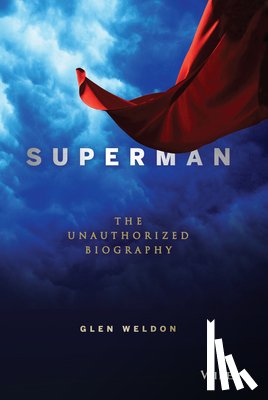 Weldon, Glen - Superman: The Unauthorized Biography