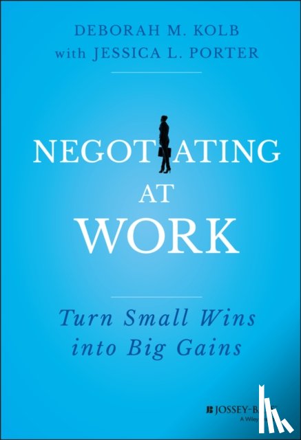 Kolb, Deborah M. (Program on Negotiation, Porter, Jessica L. - Negotiating at Work