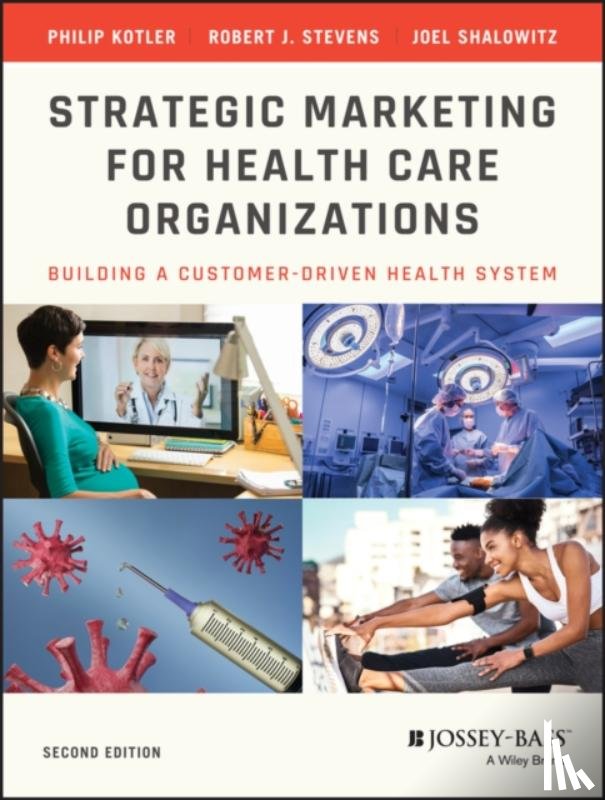 Kotler, Philip (Northwestern University), Stevens, Robert J. (Elon University), Shalowitz, Joel I. (Northwestern University) - Strategic Marketing For Health Care Organizations
