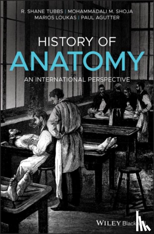 Tubbs, R. Shane, PhD, Shoja, Mohammadali M., Loukas, Marios, MD, PhD, Agutter, Paul - History of Anatomy