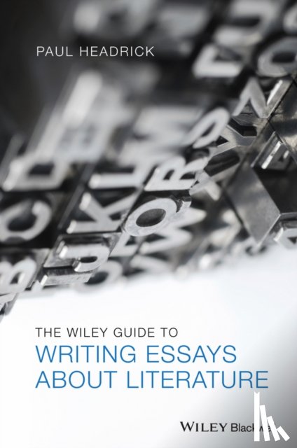 Headrick, Prof. Paul - The Wiley Guide to Writing Essays About Literature