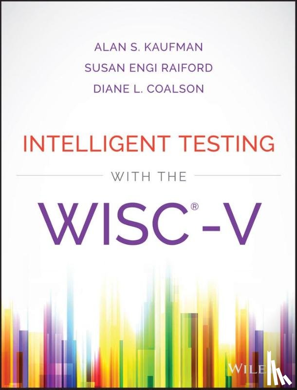 Kaufman, Alan S. (Yale Child Study Center, Yale University School of Medicine), Raiford, Susan Engi (Wechsler Team for Pearson, San Antonio, TX), Coalson, Diane L. - Intelligent Testing with the WISC-V