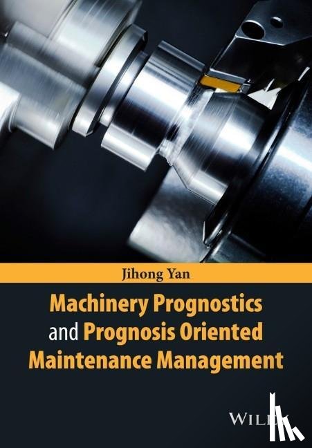 Yan, Jihong - Machinery Prognostics and Prognosis Oriented Maintenance Management