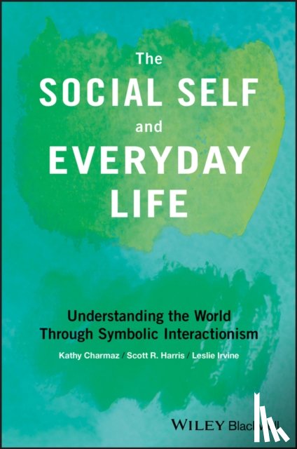 Charmaz, Kathy (Kathy Charmaz - Sonoma State University, Harris, Scott R. (Scott R Harris - Saint Louis University, Irvine, Leslie (Lesley J. Irvine - University of Colorado - The Social Self and Everyday Life