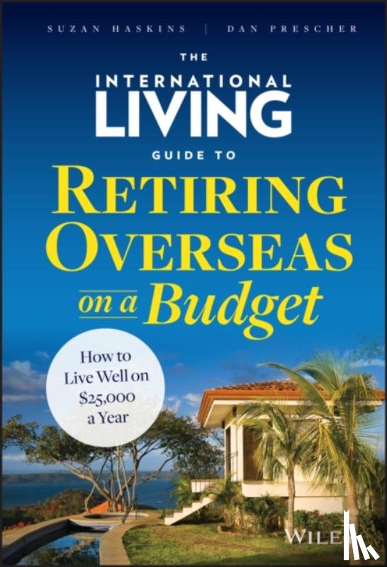 Haskins, Suzan, Prescher, Dan - The International Living Guide to Retiring Overseas on a Budget