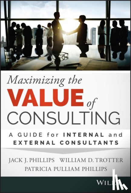 Phillips, Jack J., Trotter, William D., Phillips, Patricia Pulliam - Maximizing the Value of Consulting